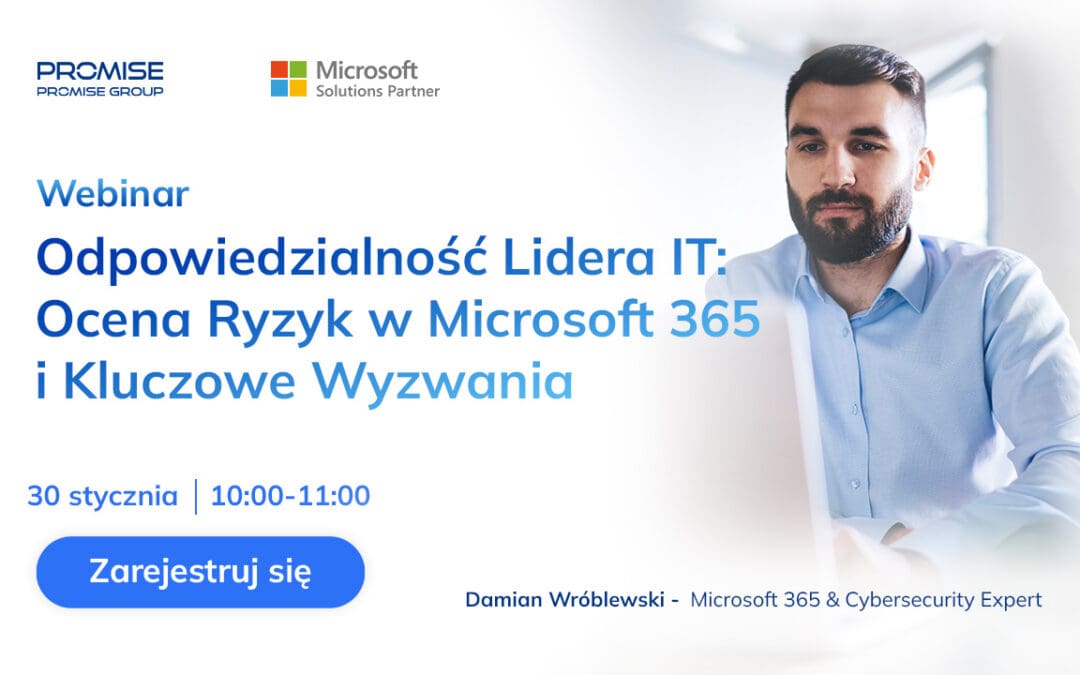 30 Stycznia 2024 r. – Webinar online    Odpowiedzialność Lidera IT: Ocena Ryzyk w Microsoft 365 i Kluczowe Wyzwania