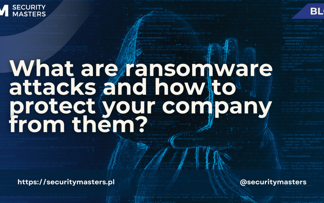 What are Ransomware Attacks and How to Protect Your Company Against Them?