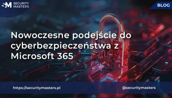 Nowoczesne podejście do cyberbezpieczeństwa z Microsoft 365