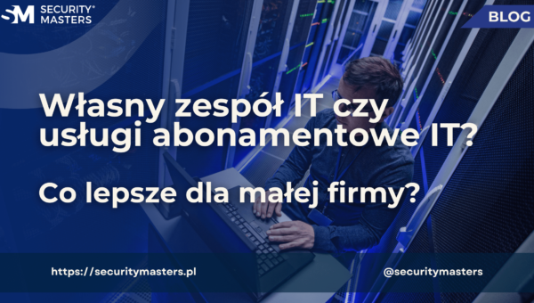 Własny zespół IT czy usługi abonamentowe IT? Co lepsze dla małej firmy?